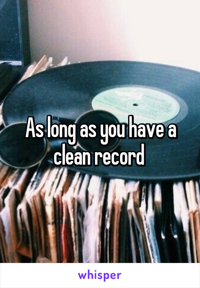 As long as you have a clean record 