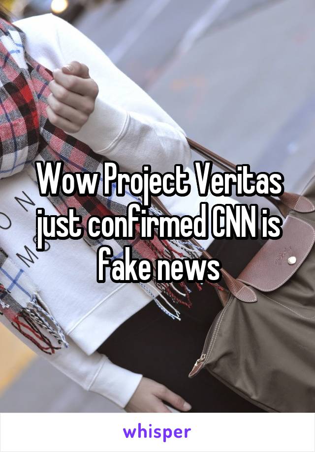 Wow Project Veritas just confirmed CNN is fake news