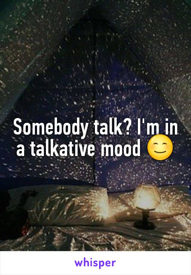 Somebody talk? I'm in a talkative mood 😊