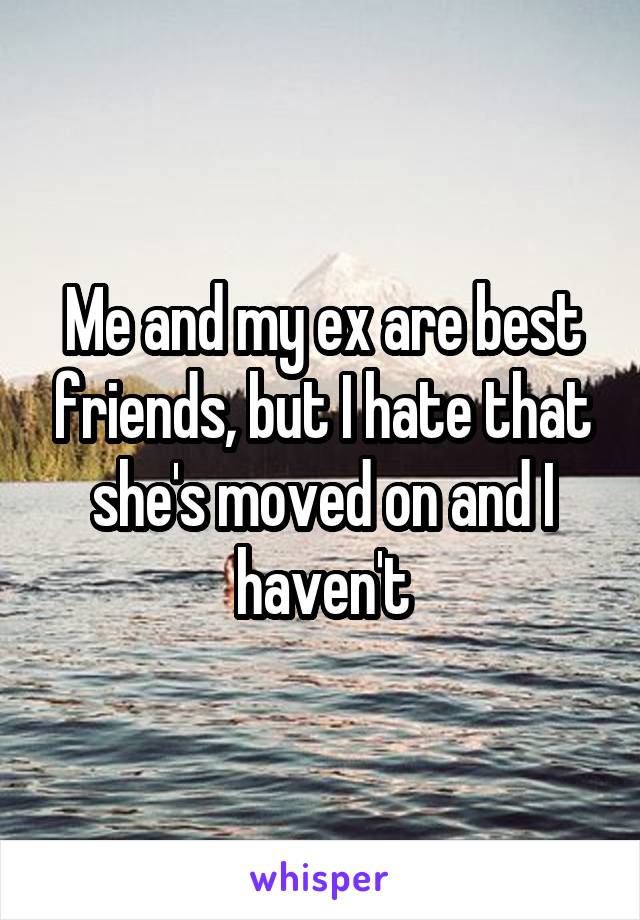 Me and my ex are best friends, but I hate that she's moved on and I haven't