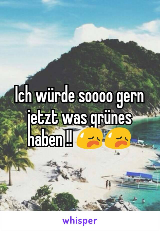 Ich würde soooo gern jetzt was grünes haben !! 😥😥