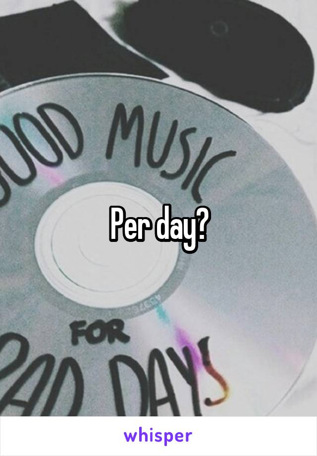Per day?