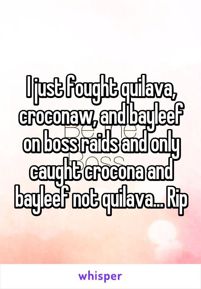 I just fought quilava, croconaw, and bayleef on boss raids and only caught crocona and bayleef not quilava... Rip