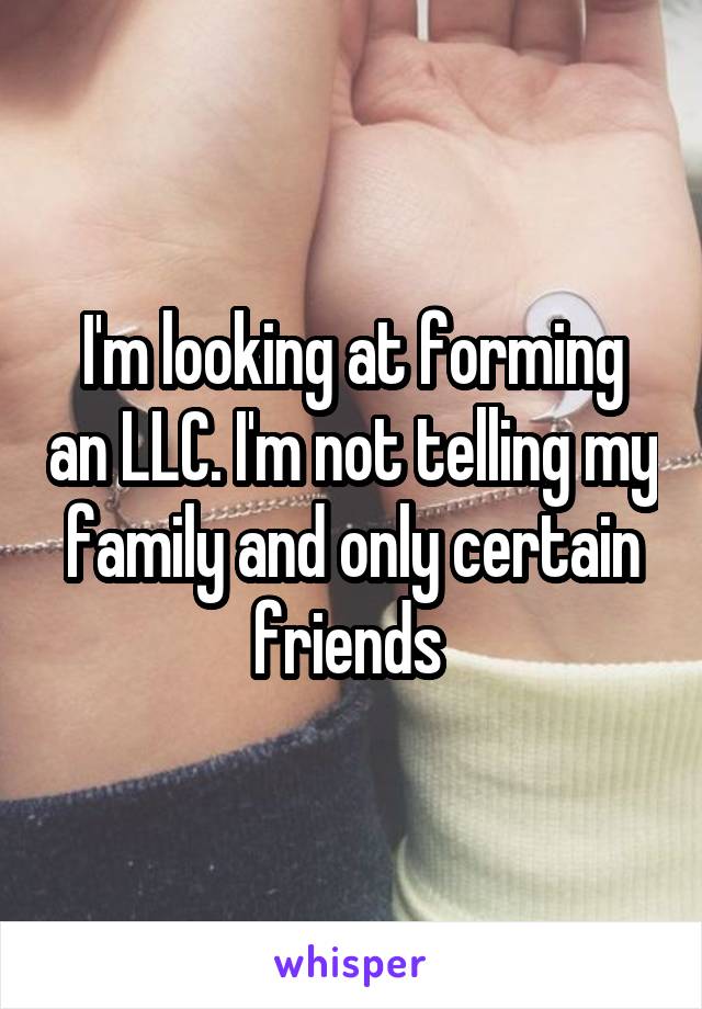 I'm looking at forming an LLC. I'm not telling my family and only certain friends 