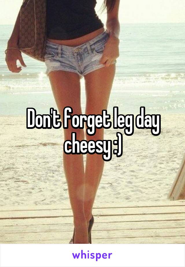 Don't forget leg day cheesy :)