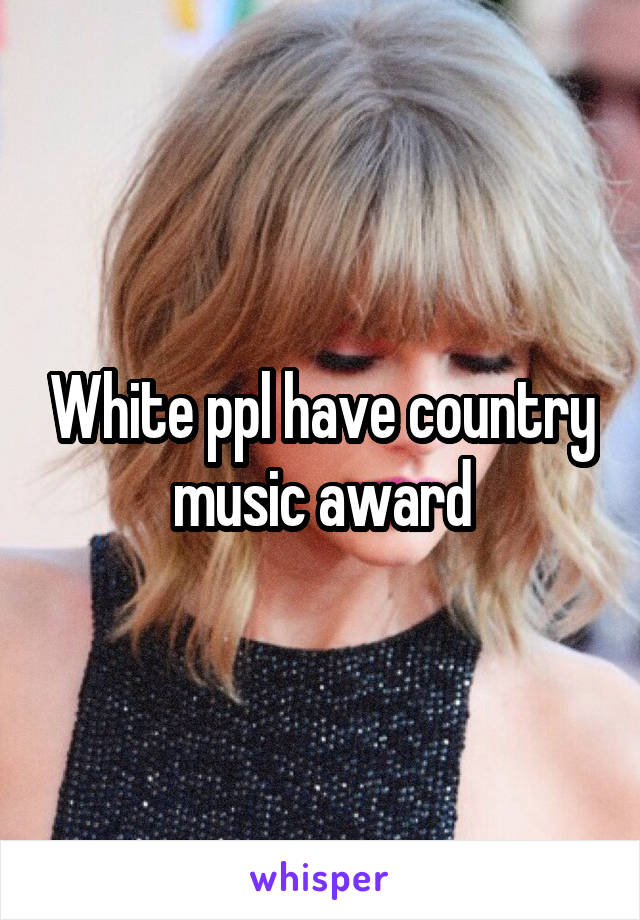 White ppl have country music award