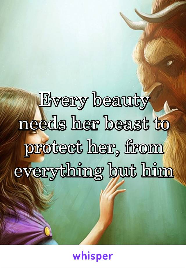 Every beauty needs her beast to protect her, from everything but him