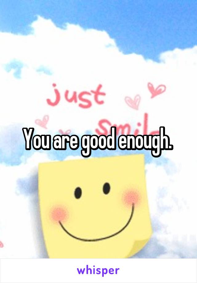 You are good enough. 