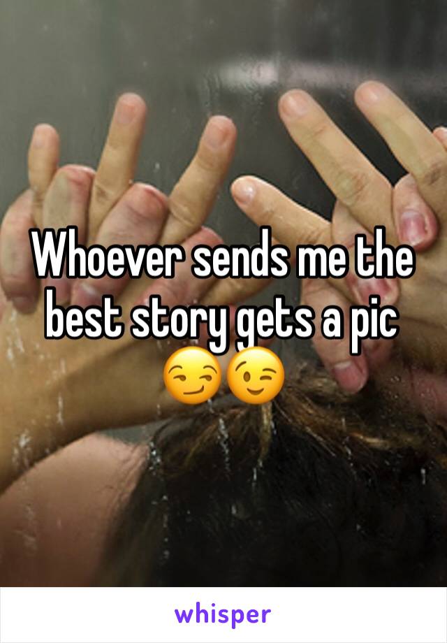 Whoever sends me the best story gets a pic 😏😉