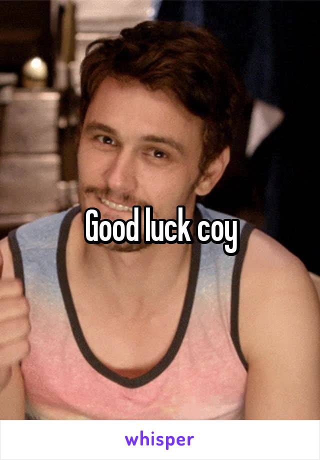 Good luck coy