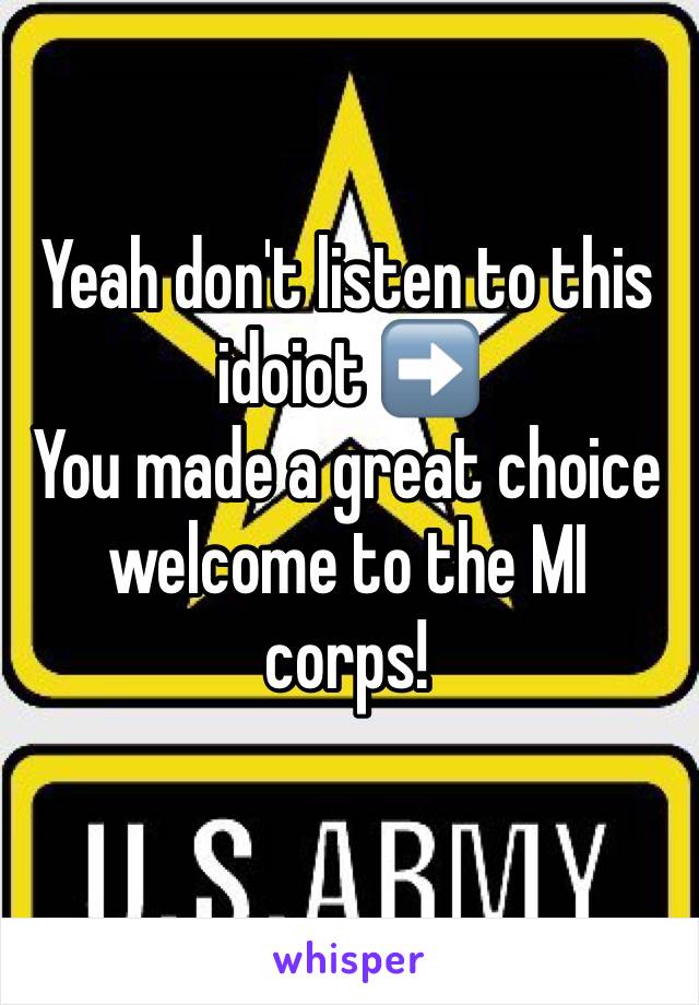 Yeah don't listen to this idoiot ➡️
You made a great choice welcome to the MI corps!