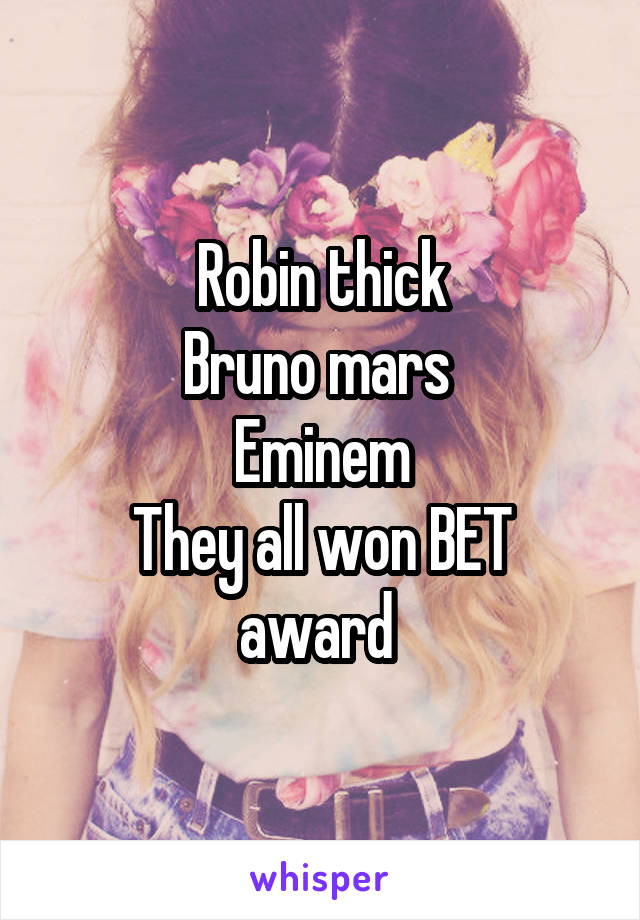Robin thick
Bruno mars 
Eminem
They all won BET award 
