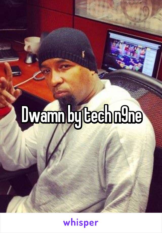 Dwamn by tech n9ne