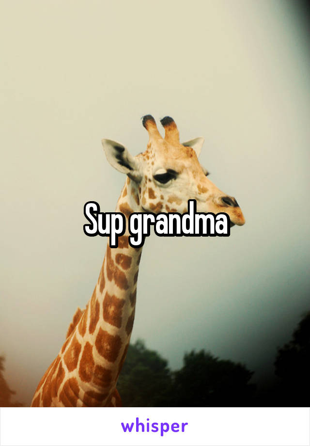 Sup grandma