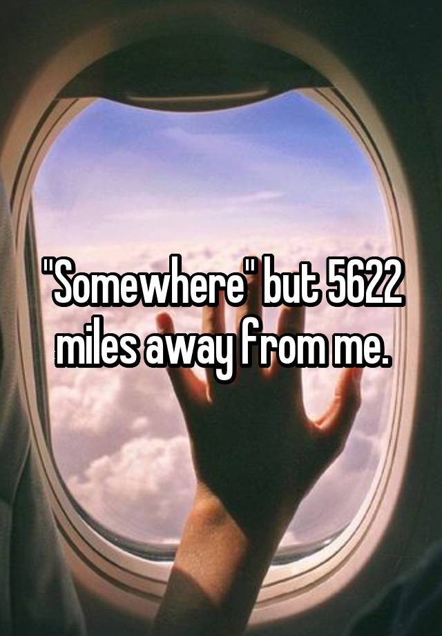 somewhere-but-5622-miles-away-from-me