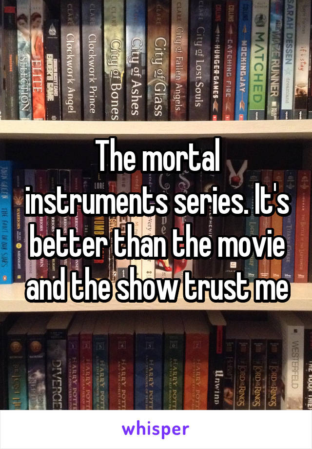 The mortal instruments series. It's better than the movie and the show trust me