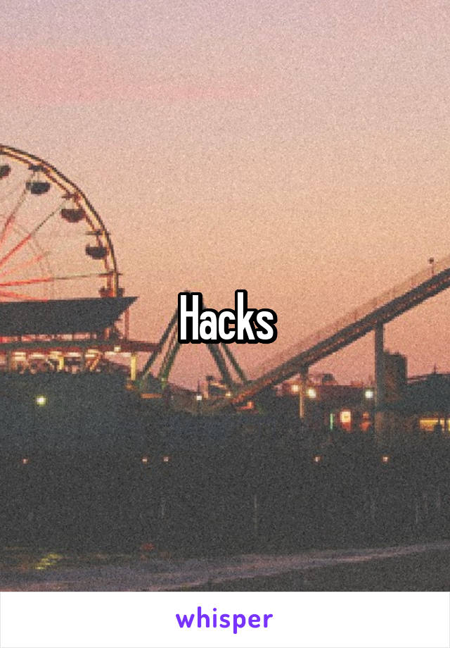 Hacks