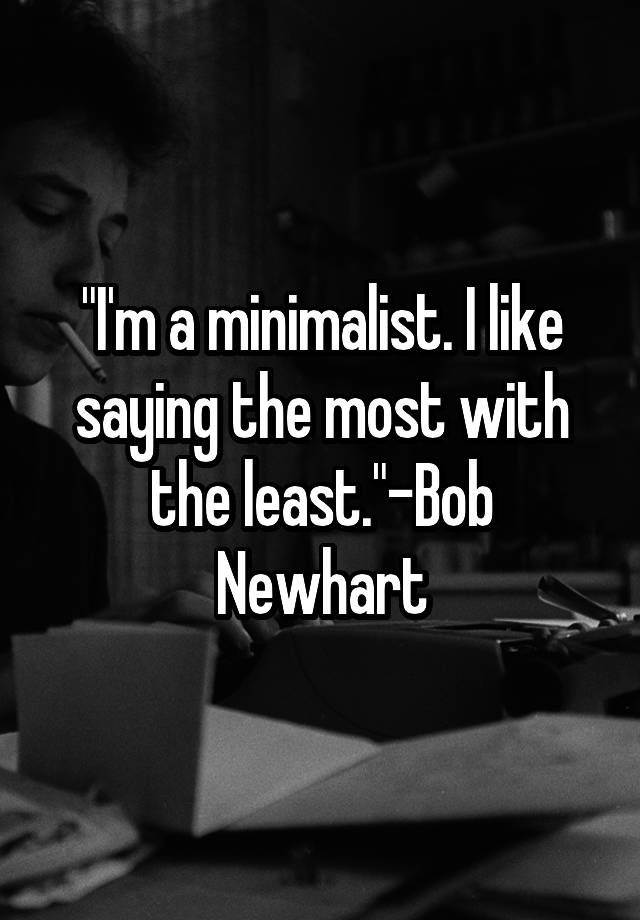 i-m-a-minimalist-i-like-saying-the-most-with-the-least-bob-newhart