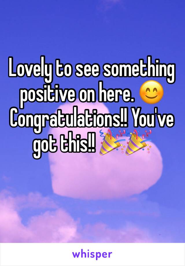 Lovely to see something positive on here. 😊Congratulations!! You've got this!! 🎉🎉