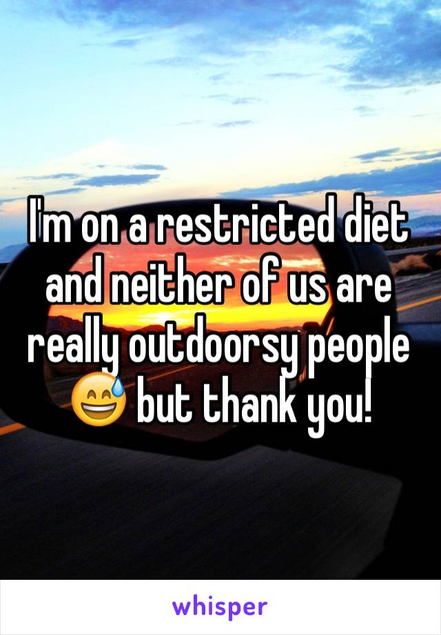 I'm on a restricted diet and neither of us are really outdoorsy people 😅 but thank you!