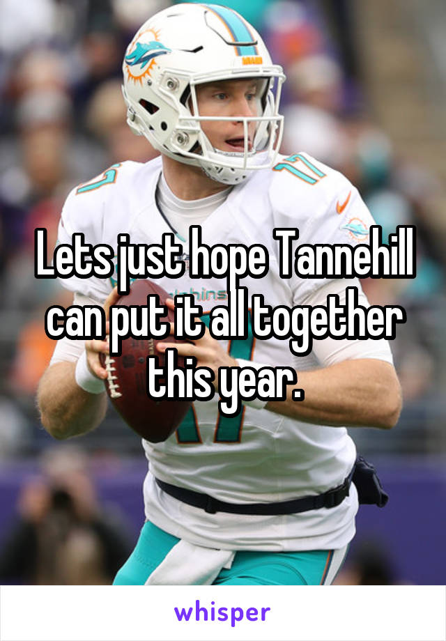 Lets just hope Tannehill can put it all together this year.