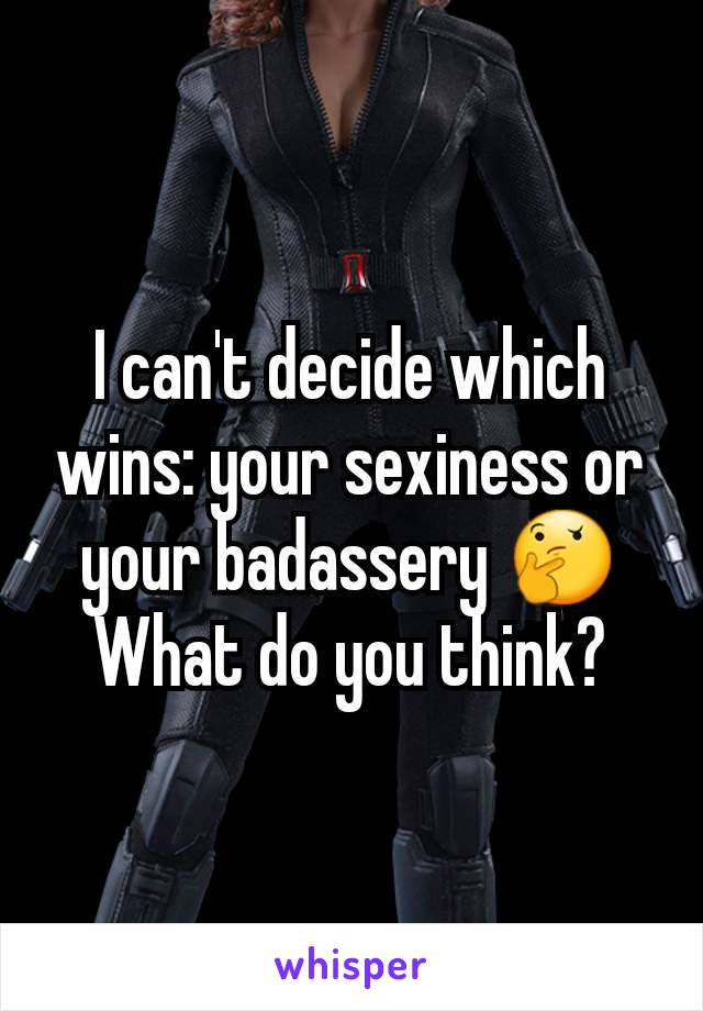 I can't decide which wins: your sexiness or your badassery 🤔
What do you think?