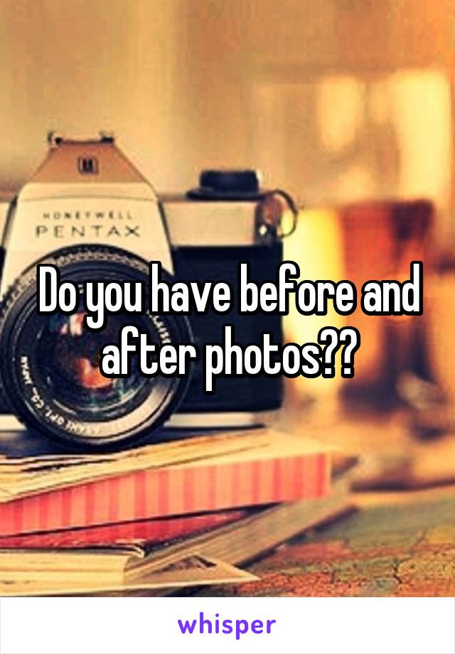 Do you have before and after photos??