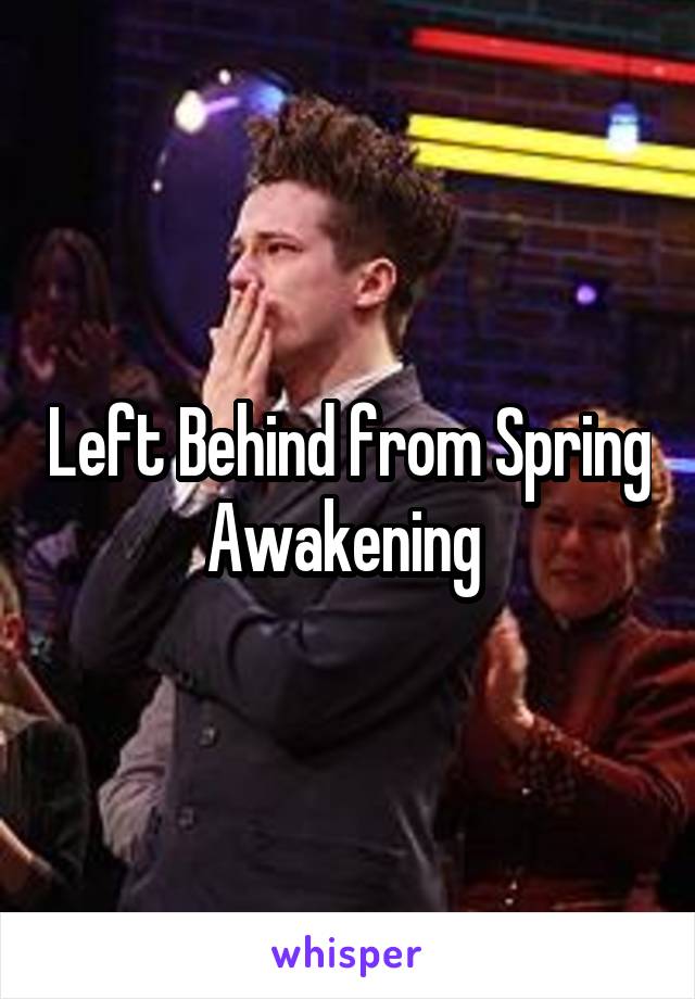 Left Behind from Spring Awakening 