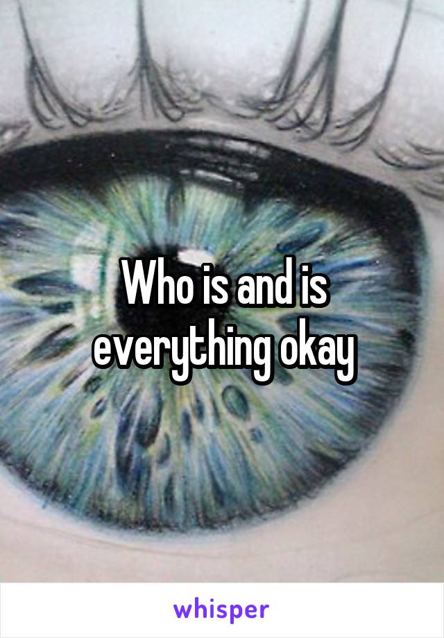 Who is and is everything okay