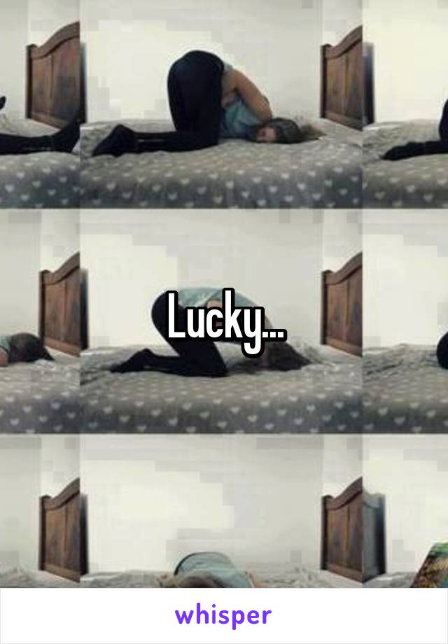 Lucky...