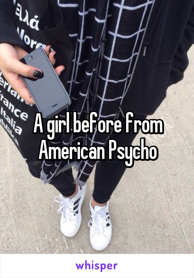 A girl before from American Psycho