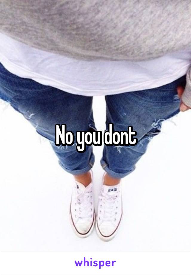 No you dont