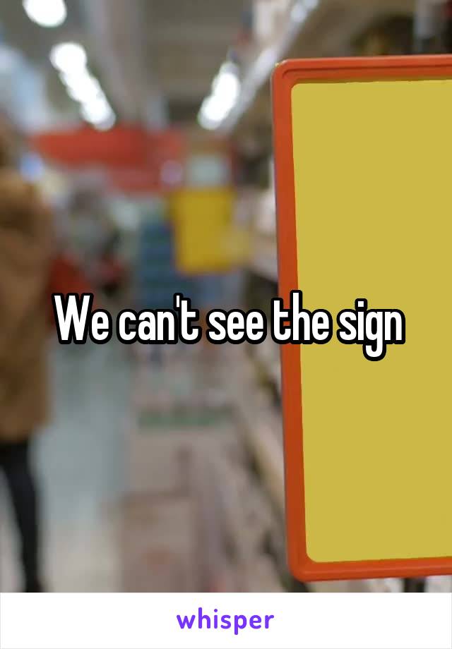 We can't see the sign