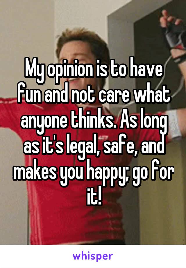 My opinion is to have fun and not care what anyone thinks. As long as it's legal, safe, and makes you happy; go for it!