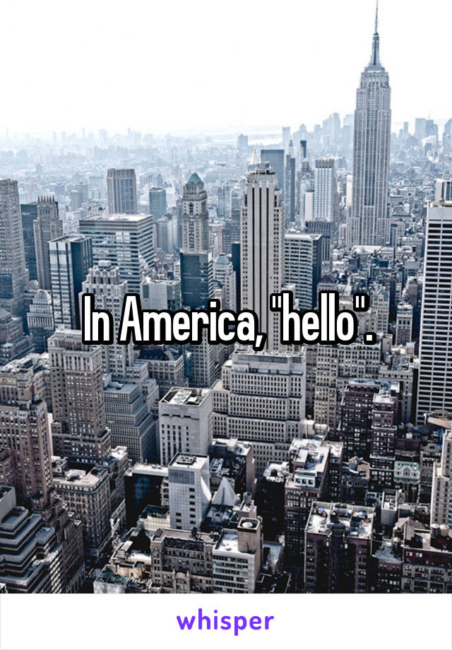 In America, "hello".