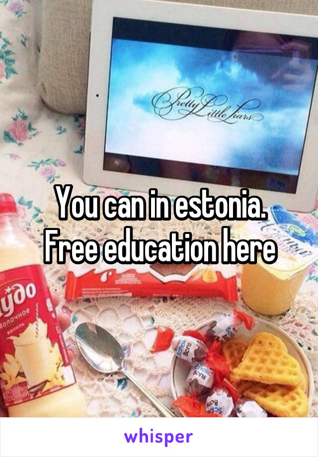 You can in estonia.
Free education here