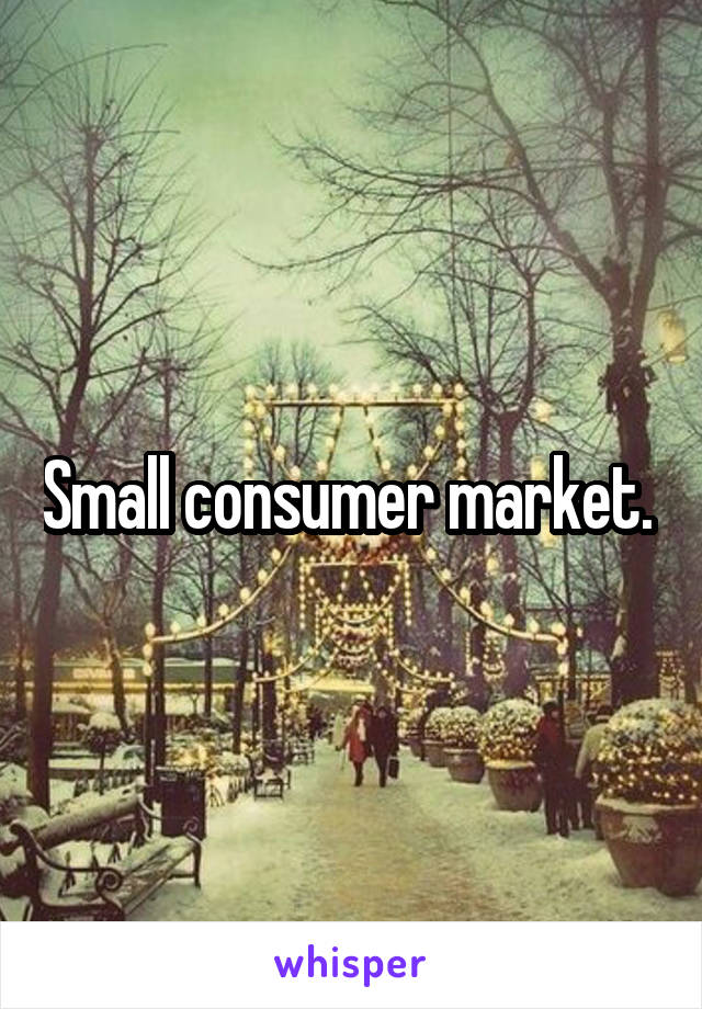 Small consumer market. 