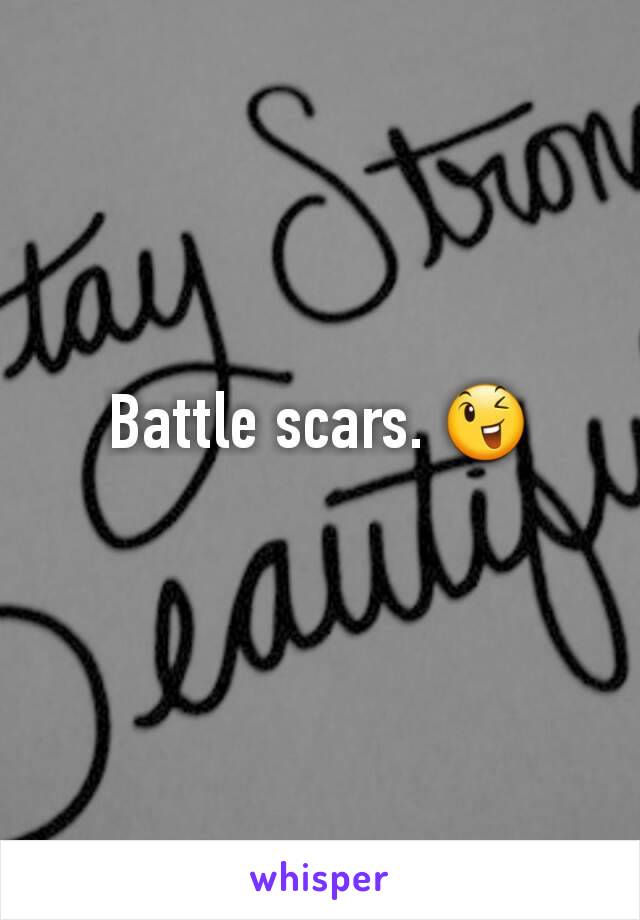 Battle scars. 😉