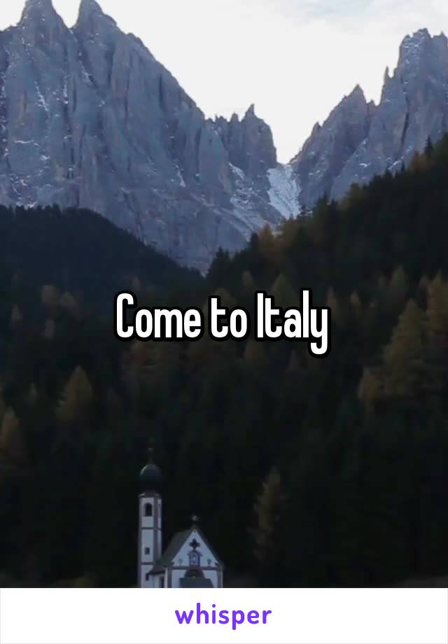 Come to Italy 