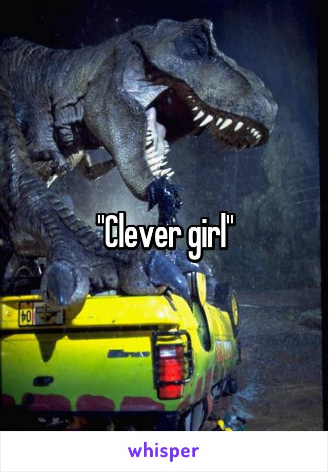 "Clever girl"