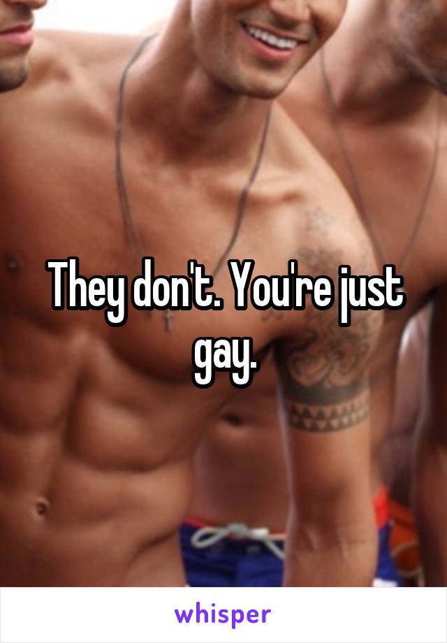 They don't. You're just gay.