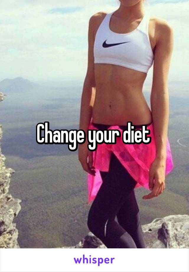 Change your diet 