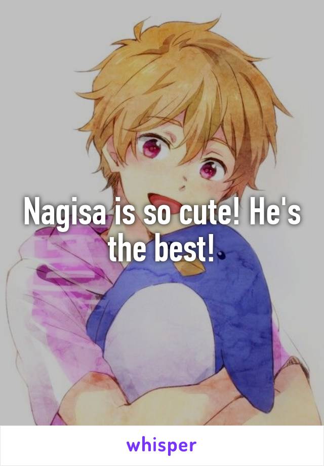 Nagisa is so cute! He's the best!