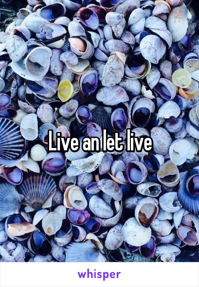 Live an let live