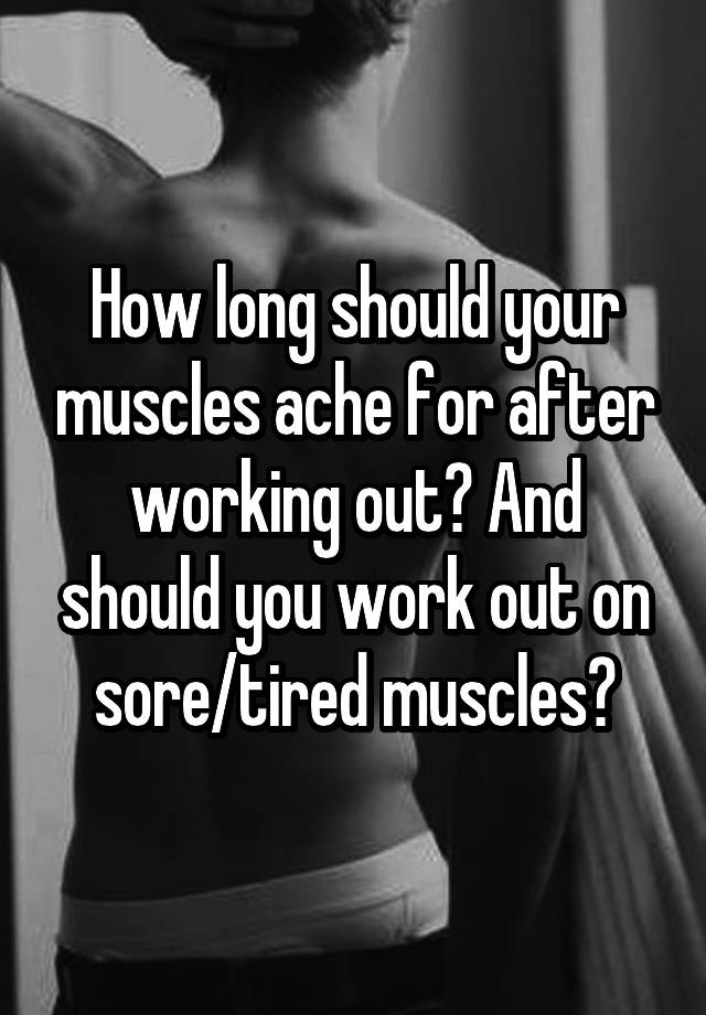 how-long-should-your-muscles-ache-for-after-working-out-and-should-you