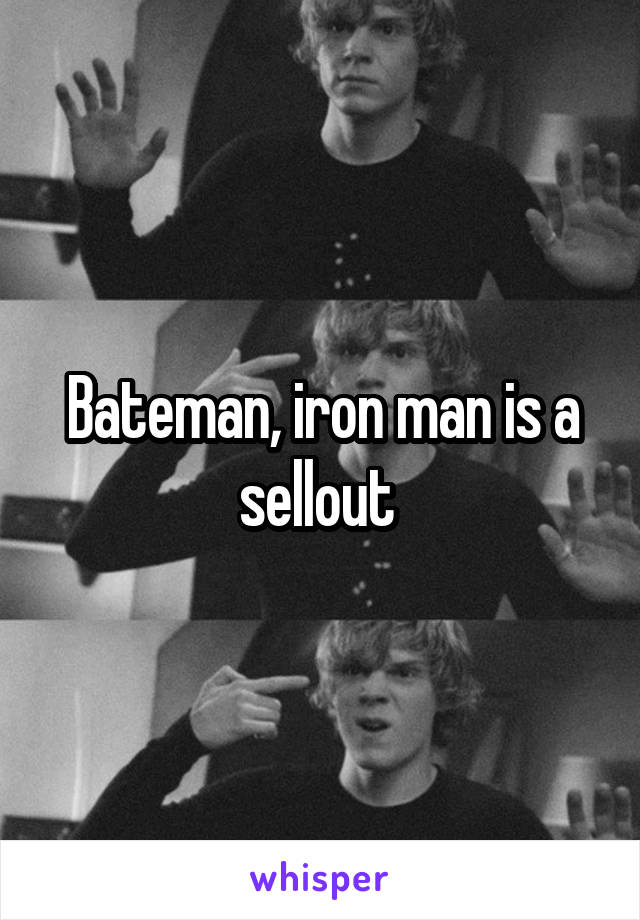 Bateman, iron man is a sellout 