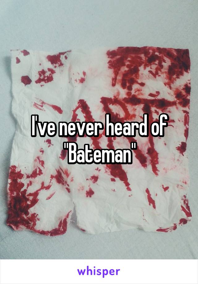 I've never heard of "Bateman"