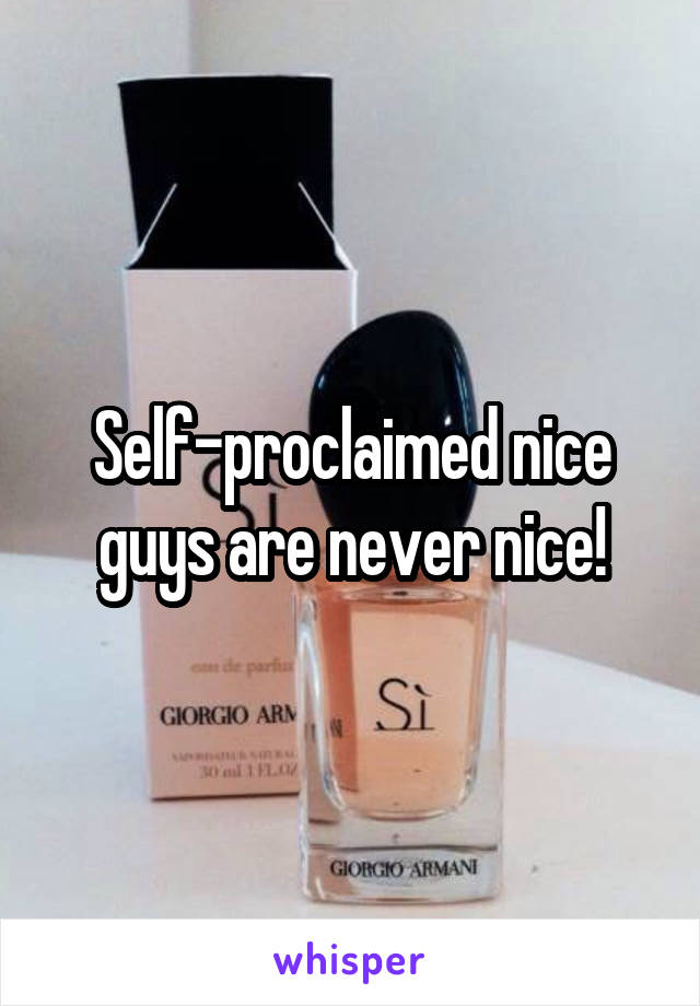 Self-proclaimed nice guys are never nice!