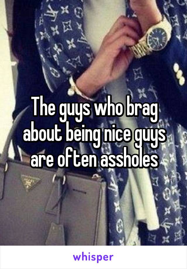 The guys who brag about being nice guys are often assholes