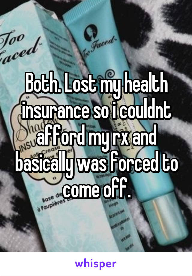 Both. Lost my health insurance so i couldnt afford my rx and basically was forced to come off.